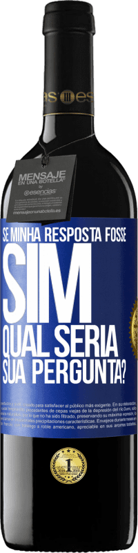 39,95 € Envio grátis | Vinho tinto Edição RED MBE Reserva Se minha resposta fosse Sim, qual seria sua pergunta? Etiqueta Azul. Etiqueta personalizável Reserva 12 Meses Colheita 2016 Tempranillo
