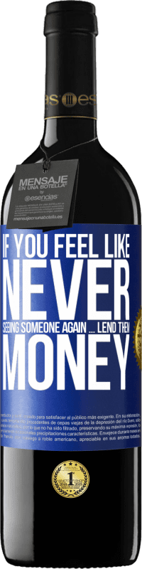 39,95 € Free Shipping | Red Wine RED Edition MBE Reserve If you feel like never seeing someone again ... lend them money Blue Label. Customizable label Reserve 12 Months Harvest 2016 Tempranillo
