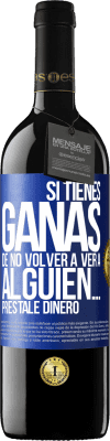 39,95 € Envío gratis | Vino Tinto Edición RED MBE Reserva Si tienes ganas de no volver a ver a alguien… préstale dinero Etiqueta Azul. Etiqueta personalizable Reserva 12 Meses Cosecha 2015 Tempranillo