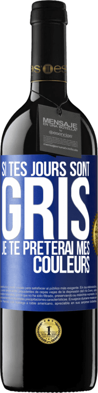 39,95 € Envoi gratuit | Vin rouge Édition RED MBE Réserve Si tes jours sont gris, je te prêterai mes couleurs Étiquette Bleue. Étiquette personnalisable Réserve 12 Mois Récolte 2014 Tempranillo