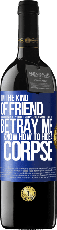 39,95 € Free Shipping | Red Wine RED Edition MBE Reserve I'm the kind of friend who would even help you hide a corpse, but remember that if you betray me… I know how to hide a corpse Blue Label. Customizable label Reserve 12 Months Harvest 2014 Tempranillo