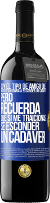 39,95 € Envío gratis | Vino Tinto Edición RED MBE Reserva Soy el tipo de amigo que hasta te ayudaría a esconder un cadáver, pero recuerda que si me traicionas… sé esconder un cadáver Etiqueta Azul. Etiqueta personalizable Reserva 12 Meses Cosecha 2014 Tempranillo