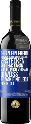 39,95 € Kostenloser Versand | Rotwein RED Ausgabe MBE Reserve Ich bin ein Freund, der Dir sogar helfen würde, eine Leiche zu verstecken, aber denk daran, wenn du mich verrätst ... Ich weiß, Blaue Markierung. Anpassbares Etikett Reserve 12 Monate Ernte 2014 Tempranillo