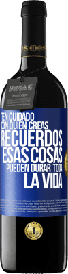 39,95 € Envío gratis | Vino Tinto Edición RED MBE Reserva Ten cuidado con quién creas recuerdos. Esas cosas pueden durar toda la vida Etiqueta Azul. Etiqueta personalizable Reserva 12 Meses Cosecha 2014 Tempranillo