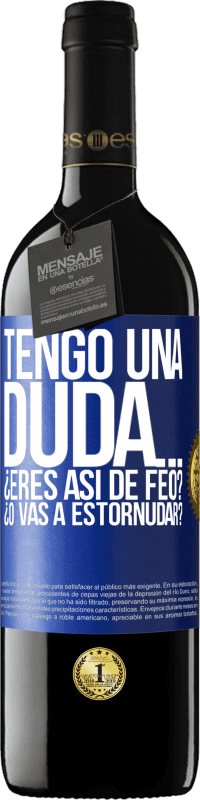 39,95 € Envío gratis | Vino Tinto Edición RED MBE Reserva Tengo una duda… ¿Eres así de feo? ¿O vas a estornudar? Etiqueta Azul. Etiqueta personalizable Reserva 12 Meses Cosecha 2014 Tempranillo