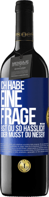 39,95 € Kostenloser Versand | Rotwein RED Ausgabe MBE Reserve Ich habe eine Frage ... Bist du so hässlich? Oder musst du niesen? Blaue Markierung. Anpassbares Etikett Reserve 12 Monate Ernte 2014 Tempranillo