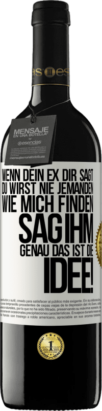 39,95 € Kostenloser Versand | Rotwein RED Ausgabe MBE Reserve Wenn dein Ex dir sagt, du wirst nie jemanden wie mich finden, sag ihm, genau das ist die Idee! Weißes Etikett. Anpassbares Etikett Reserve 12 Monate Ernte 2015 Tempranillo