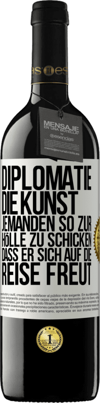 39,95 € Kostenloser Versand | Rotwein RED Ausgabe MBE Reserve Diplomatie: Die Kunst, jemanden so zur Hölle zu schicken, dass er sich auf die Reise freut Weißes Etikett. Anpassbares Etikett Reserve 12 Monate Ernte 2015 Tempranillo