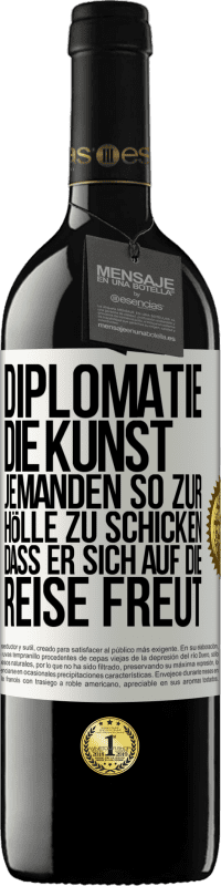39,95 € Kostenloser Versand | Rotwein RED Ausgabe MBE Reserve Diplomatie: Die Kunst, jemanden so zur Hölle zu schicken, dass er sich auf die Reise freut Weißes Etikett. Anpassbares Etikett Reserve 12 Monate Ernte 2016 Tempranillo