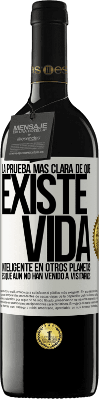 39,95 € Envío gratis | Vino Tinto Edición RED MBE Reserva La prueba más clara de que existe vida inteligente en otros planetas es que aún no han venido a visitarnos Etiqueta Blanca. Etiqueta personalizable Reserva 12 Meses Cosecha 2015 Tempranillo