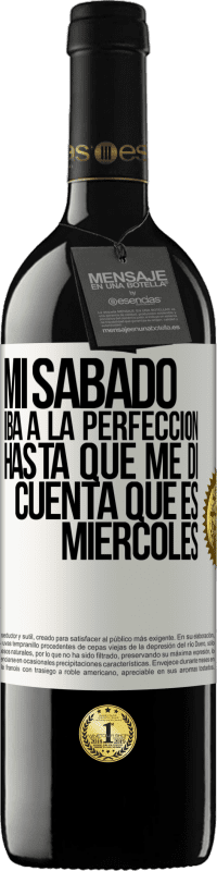 39,95 € Envío gratis | Vino Tinto Edición RED MBE Reserva Mi sábado iba a la perfección hasta que me di cuenta que es miércoles Etiqueta Blanca. Etiqueta personalizable Reserva 12 Meses Cosecha 2015 Tempranillo