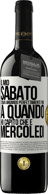 39,95 € Spedizione Gratuita | Vino rosso Edizione RED MBE Riserva Il mio sabato stava andando perfettamente fino a quando ho capito che è mercoledì Etichetta Bianca. Etichetta personalizzabile Riserva 12 Mesi Raccogliere 2015 Tempranillo