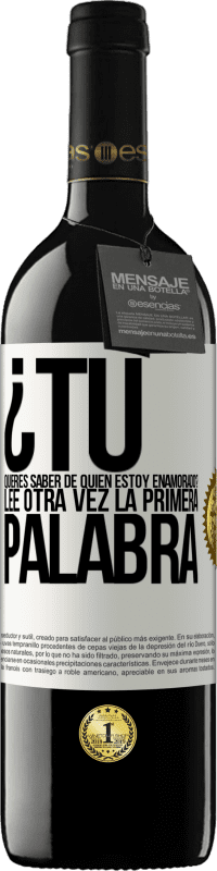 39,95 € Envío gratis | Vino Tinto Edición RED MBE Reserva ¿Tú quieres saber de quién estoy enamorado? Lee otra vez la primera palabra Etiqueta Blanca. Etiqueta personalizable Reserva 12 Meses Cosecha 2015 Tempranillo