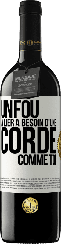 39,95 € Envoi gratuit | Vin rouge Édition RED MBE Réserve Un fou à lier a besoin d'une corde comme toi Étiquette Blanche. Étiquette personnalisable Réserve 12 Mois Récolte 2015 Tempranillo