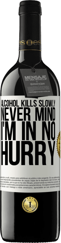 39,95 € Free Shipping | Red Wine RED Edition MBE Reserve Alcohol kills slowly ... Never mind, I'm in no hurry White Label. Customizable label Reserve 12 Months Harvest 2014 Tempranillo