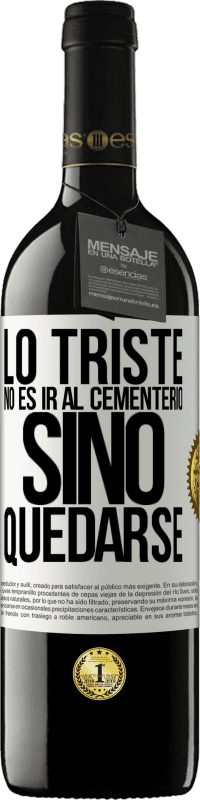 39,95 € Envío gratis | Vino Tinto Edición RED MBE Reserva Lo triste no es ir al cementerio, sino quedarse Etiqueta Blanca. Etiqueta personalizable Reserva 12 Meses Cosecha 2015 Tempranillo