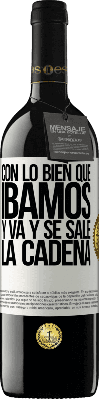 39,95 € Envío gratis | Vino Tinto Edición RED MBE Reserva Con lo bien que íbamos y va y se sale la cadena Etiqueta Blanca. Etiqueta personalizable Reserva 12 Meses Cosecha 2016 Tempranillo
