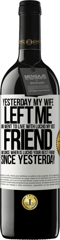 39,95 € Free Shipping | Red Wine RED Edition MBE Reserve Yesterday my wife left me and went to live with Lucho, my best friend. And since when is Lucho your best friend? Since White Label. Customizable label Reserve 12 Months Harvest 2014 Tempranillo
