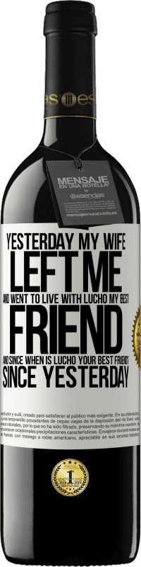 39,95 € Free Shipping | Red Wine RED Edition MBE Reserve Yesterday my wife left me and went to live with Lucho, my best friend. And since when is Lucho your best friend? Since White Label. Customizable label Reserve 12 Months Harvest 2015 Tempranillo