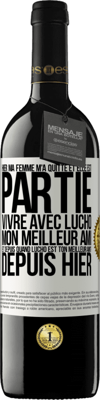 39,95 € Envoi gratuit | Vin rouge Édition RED MBE Réserve Hier ma femme m'a quitté et elle est partie vivre avec Lucho, mon meilleur ami. Et depuis quand Lucho est ton meilleur ami? Depu Étiquette Blanche. Étiquette personnalisable Réserve 12 Mois Récolte 2015 Tempranillo