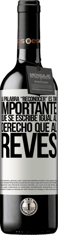 39,95 € Envoi gratuit | Vin rouge Édition RED MBE Réserve La palabra RECONOCER es tan importante, que se escribe igual al derecho que al revés Étiquette Blanche. Étiquette personnalisable Réserve 12 Mois Récolte 2015 Tempranillo