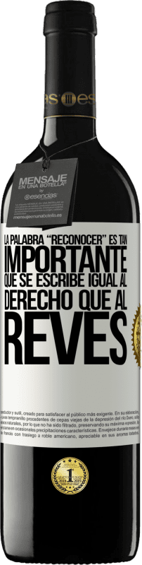 39,95 € Envío gratis | Vino Tinto Edición RED MBE Reserva La palabra RECONOCER es tan importante, que se escribe igual al derecho que al revés Etiqueta Blanca. Etiqueta personalizable Reserva 12 Meses Cosecha 2015 Tempranillo