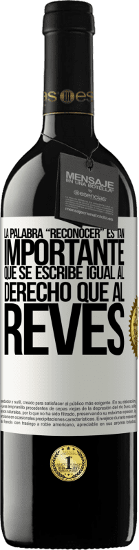 39,95 € Kostenloser Versand | Rotwein RED Ausgabe MBE Reserve La palabra RECONOCER es tan importante, que se escribe igual al derecho que al revés Weißes Etikett. Anpassbares Etikett Reserve 12 Monate Ernte 2015 Tempranillo