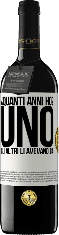 39,95 € Spedizione Gratuita | Vino rosso Edizione RED MBE Riserva ¿Quanti anni ho? UNO. Gli altri li avevano già Etichetta Bianca. Etichetta personalizzabile Riserva 12 Mesi Raccogliere 2015 Tempranillo