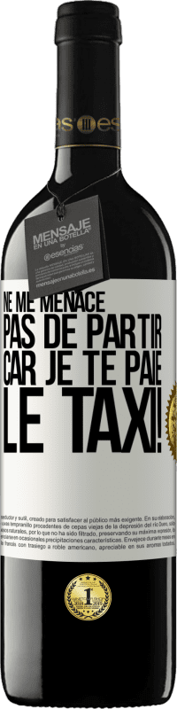 39,95 € Envoi gratuit | Vin rouge Édition RED MBE Réserve Ne me menace pas de partir car je te paie le taxi! Étiquette Blanche. Étiquette personnalisable Réserve 12 Mois Récolte 2015 Tempranillo