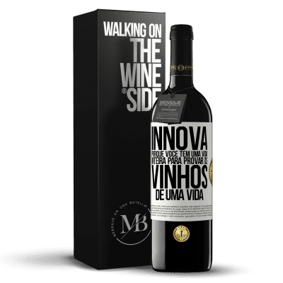 «Innova, porque você tem uma vida inteira para provar os vinhos de uma vida» Edição RED MBE Reserva