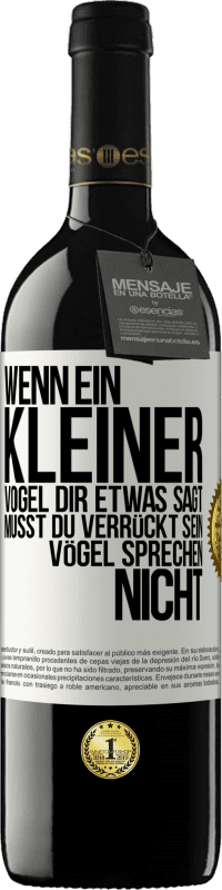 39,95 € Kostenloser Versand | Rotwein RED Ausgabe MBE Reserve Wenn ein kleiner Vogel dir etwas sagt… musst du verrückt sein, Vögel sprechen nicht Weißes Etikett. Anpassbares Etikett Reserve 12 Monate Ernte 2015 Tempranillo