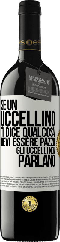 39,95 € Spedizione Gratuita | Vino rosso Edizione RED MBE Riserva Se un uccellino ti dice qualcosa ... devi essere pazzo, gli uccelli non parlano Etichetta Bianca. Etichetta personalizzabile Riserva 12 Mesi Raccogliere 2015 Tempranillo