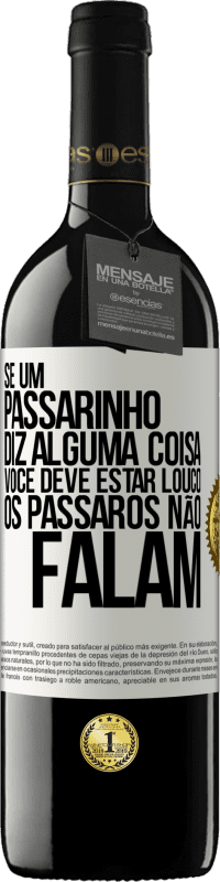 39,95 € Envio grátis | Vinho tinto Edição RED MBE Reserva Se um passarinho diz alguma coisa ... você deve estar louco, os pássaros não falam Etiqueta Branca. Etiqueta personalizável Reserva 12 Meses Colheita 2015 Tempranillo