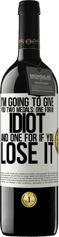 39,95 € Free Shipping | Red Wine RED Edition MBE Reserve I'm going to give you two medals: One for an idiot and one for if you lose it White Label. Customizable label Reserve 12 Months Harvest 2016 Tempranillo