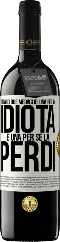 39,95 € Spedizione Gratuita | Vino rosso Edizione RED MBE Riserva Ti darò due medaglie: una per un idiota e una per se la perdi Etichetta Bianca. Etichetta personalizzabile Riserva 12 Mesi Raccogliere 2015 Tempranillo