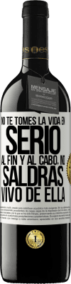 39,95 € Envío gratis | Vino Tinto Edición RED MBE Reserva No te tomes la vida en serio, al fin y al cabo, no saldrás vivo de ella Etiqueta Blanca. Etiqueta personalizable Reserva 12 Meses Cosecha 2016 Tempranillo