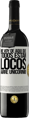 39,95 € Envío gratis | Vino Tinto Edición RED MBE Reserva Me voy de aquí que todos están locos. ¡Arre unicornio! Etiqueta Blanca. Etiqueta personalizable Reserva 12 Meses Cosecha 2016 Tempranillo