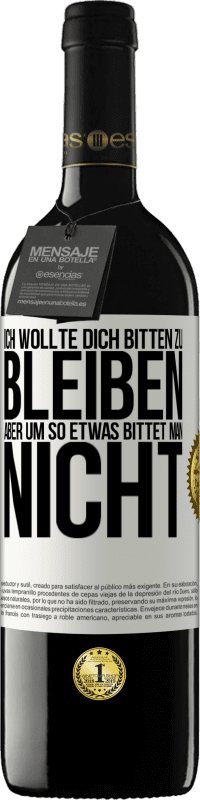 39,95 € Kostenloser Versand | Rotwein RED Ausgabe MBE Reserve Ich wollte dich bitten zu bleiben, aber um so etwas bittet man nicht Weißes Etikett. Anpassbares Etikett Reserve 12 Monate Ernte 2015 Tempranillo