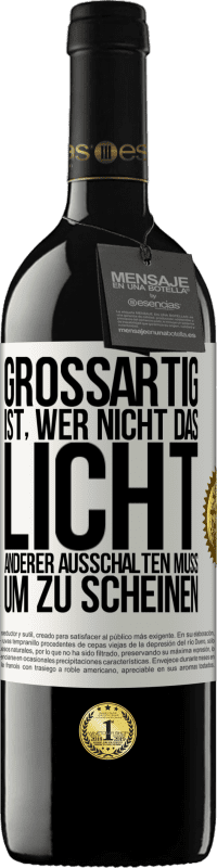 39,95 € Kostenloser Versand | Rotwein RED Ausgabe MBE Reserve Großartig ist, wer nicht das Licht anderer ausschalten muss, um zu scheinen Weißes Etikett. Anpassbares Etikett Reserve 12 Monate Ernte 2015 Tempranillo