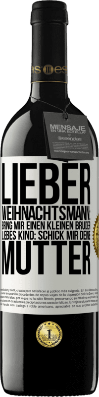 39,95 € Kostenloser Versand | Rotwein RED Ausgabe MBE Reserve Lieber Weihnachtsmann: Bring mir einen kleinen Bruder. Liebes Kind: schick mir deine Mutter Weißes Etikett. Anpassbares Etikett Reserve 12 Monate Ernte 2015 Tempranillo