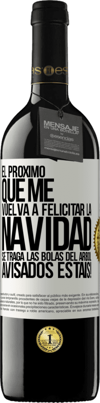 39,95 € Envío gratis | Vino Tinto Edición RED MBE Reserva El próximo que me vuelva a felicitar la navidad se traga las bolas del arbol. Avisados estáis! Etiqueta Blanca. Etiqueta personalizable Reserva 12 Meses Cosecha 2015 Tempranillo