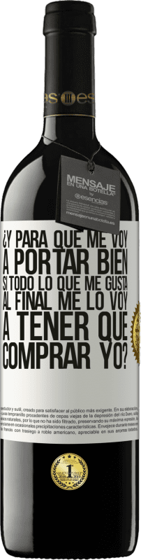 39,95 € Envío gratis | Vino Tinto Edición RED MBE Reserva ¿Y para qué me voy a portar bien si todo lo que me gusta al final me lo voy a tener que comprar yo? Etiqueta Blanca. Etiqueta personalizable Reserva 12 Meses Cosecha 2015 Tempranillo