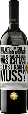 39,95 € Kostenloser Versand | Rotwein RED Ausgabe MBE Reserve Und warum sollte ich mich gut benehmen, wenn ich am Ende alles, was ich mag, selbst kaufen muss? Weißes Etikett. Anpassbares Etikett Reserve 12 Monate Ernte 2015 Tempranillo