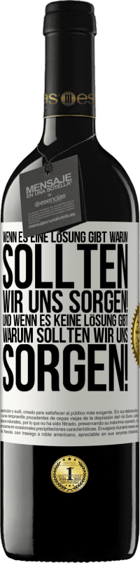 39,95 € Kostenloser Versand | Rotwein RED Ausgabe MBE Reserve Wenn es eine Lösung gibt, warum sollten wir uns sorgen! Und wenn es keine Lösung gibt, warum sollten wir uns sorgen! Weißes Etikett. Anpassbares Etikett Reserve 12 Monate Ernte 2015 Tempranillo