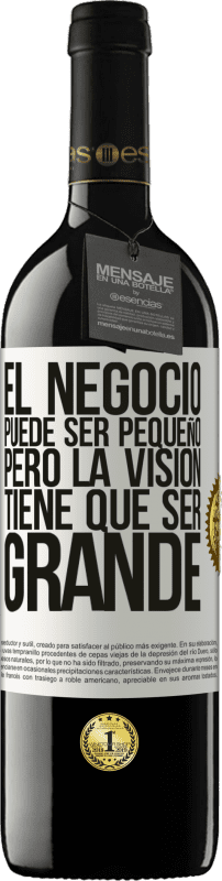 39,95 € Envío gratis | Vino Tinto Edición RED MBE Reserva El negocio puede ser pequeño, pero la visión tiene que ser grande Etiqueta Blanca. Etiqueta personalizable Reserva 12 Meses Cosecha 2015 Tempranillo