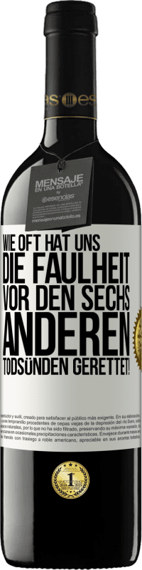 39,95 € Kostenloser Versand | Rotwein RED Ausgabe MBE Reserve Wie oft hat uns die Faulheit vor den sechs anderen Todsünden gerettet! Weißes Etikett. Anpassbares Etikett Reserve 12 Monate Ernte 2015 Tempranillo