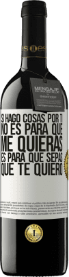 39,95 € Envío gratis | Vino Tinto Edición RED MBE Reserva Si hago cosas por ti, no es para que me quieras. Es para que sepas que te quiero Etiqueta Blanca. Etiqueta personalizable Reserva 12 Meses Cosecha 2016 Tempranillo