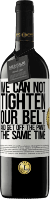 39,95 € Free Shipping | Red Wine RED Edition MBE Reserve We can not tighten our belt and get off the pants the same time White Label. Customizable label Reserve 12 Months Harvest 2016 Tempranillo
