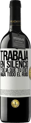 39,95 € Envío gratis | Vino Tinto Edición RED MBE Reserva Trabaja en silencio, y deja que tu éxito haga todo el ruido Etiqueta Blanca. Etiqueta personalizable Reserva 12 Meses Cosecha 2014 Tempranillo