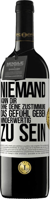 39,95 € Kostenloser Versand | Rotwein RED Ausgabe MBE Reserve Niemand kann dir, ohne deine Zustimmung, das Gefühl geben, minderwertig zu sein Weißes Etikett. Anpassbares Etikett Reserve 12 Monate Ernte 2015 Tempranillo